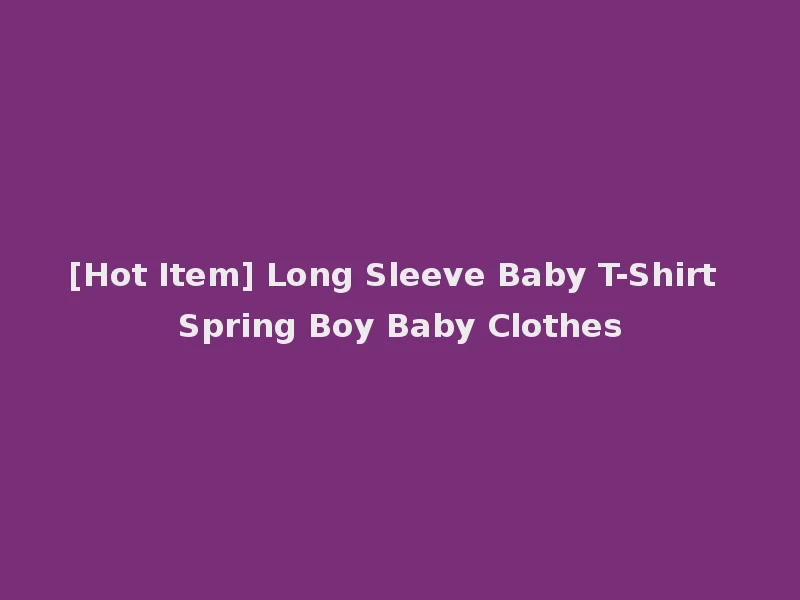 [Hot Item] Long Sleeve Baby T-Shirt Spring Boy Baby Clothes