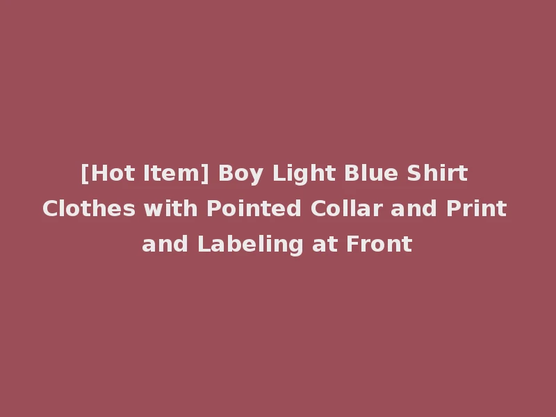 [Hot Item] Boy Light Blue Shirt Clothes with Pointed Collar and Print and Labeling at Front