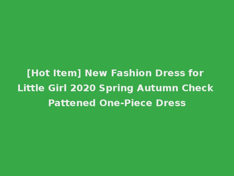 [Hot Item] New Fashion Dress for Little Girl 2020 Spring Autumn Check Pattened One-Piece Dress