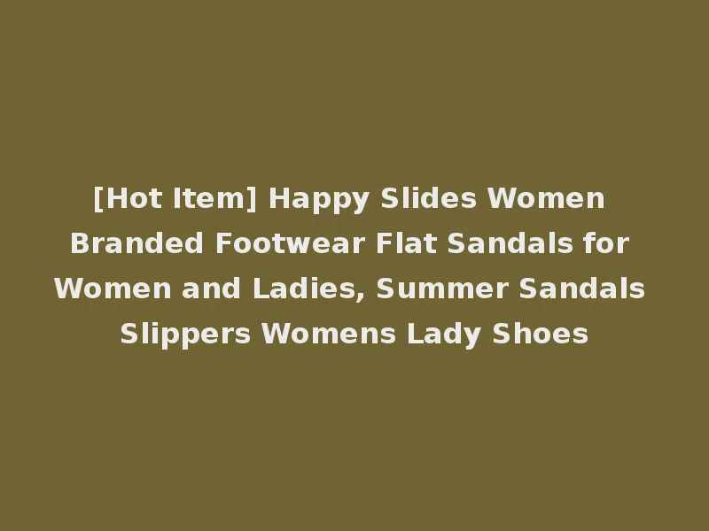 [Hot Item] Happy Slides Women Branded Footwear Flat Sandals for Women and Ladies, Summer Sandals Slippers Womens Lady Shoes