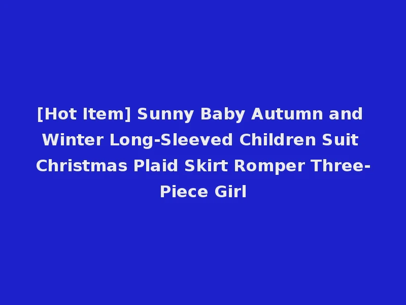 [Hot Item] Sunny Baby Autumn and Winter Long-Sleeved Children Suit Christmas Plaid Skirt Romper Three-Piece Girl