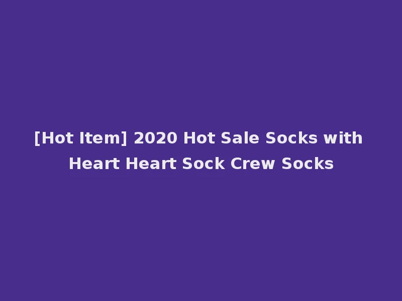 [Hot Item] 2020 Hot Sale Socks with Heart Heart Sock Crew Socks