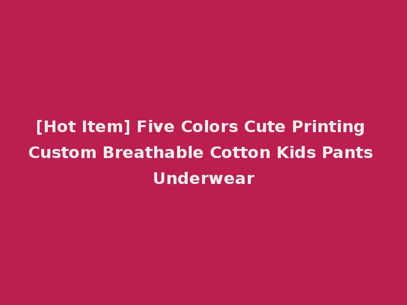 [Hot Item] Five Colors Cute Printing Custom Breathable Cotton Kids Pants Underwear