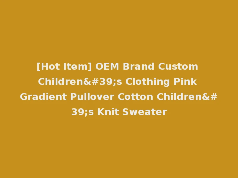 [Hot Item] OEM Brand Custom Children's Clothing Pink Gradient Pullover Cotton Children's Knit Sweater