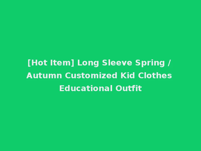 [Hot Item] Long Sleeve Spring / Autumn Customized Kid Clothes Educational Outfit