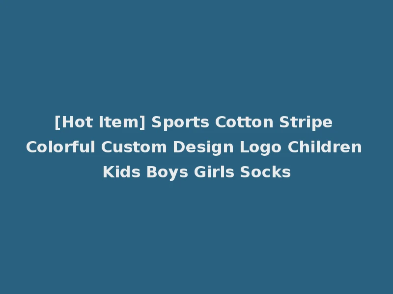 [Hot Item] Sports Cotton Stripe Colorful Custom Design Logo Children Kids Boys Girls Socks