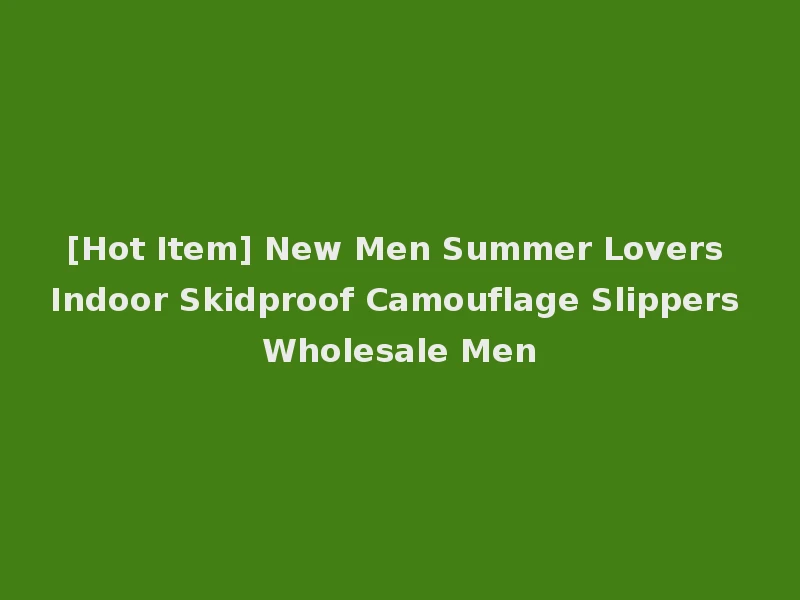 [Hot Item] New Men Summer Lovers Indoor Skidproof Camouflage Slippers Wholesale Men