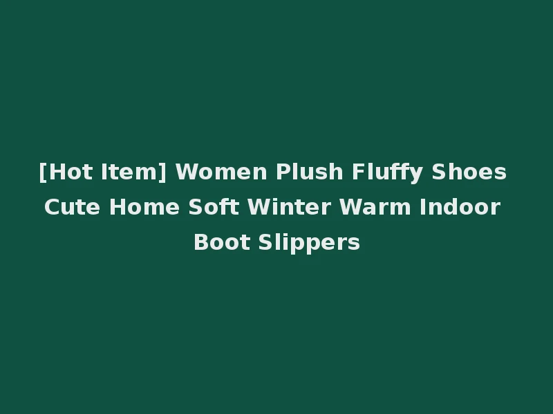 [Hot Item] Women Plush Fluffy Shoes Cute Home Soft Winter Warm Indoor Boot Slippers