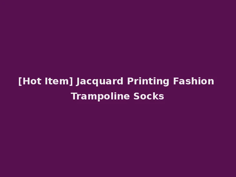 [Hot Item] Jacquard Printing Fashion Trampoline Socks
