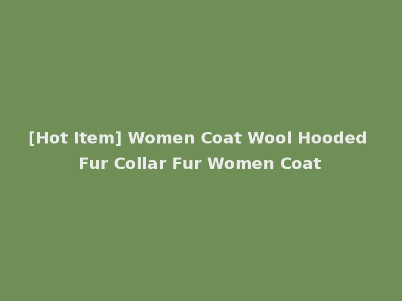 [Hot Item] Women Coat Wool Hooded Fur Collar Fur Women Coat