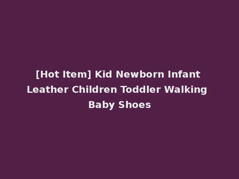 [Hot Item] Kid Newborn Infant Leather Children Toddler Walking Baby Shoes