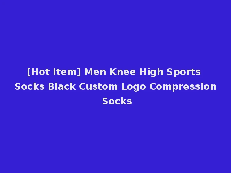 [Hot Item] Men Knee High Sports Socks Black Custom Logo Compression Socks