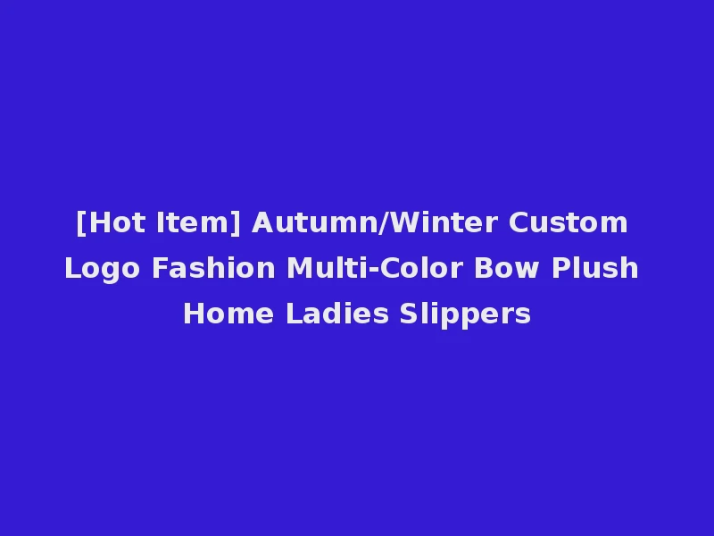 [Hot Item] Autumn/Winter Custom Logo Fashion Multi-Color Bow Plush Home Ladies Slippers