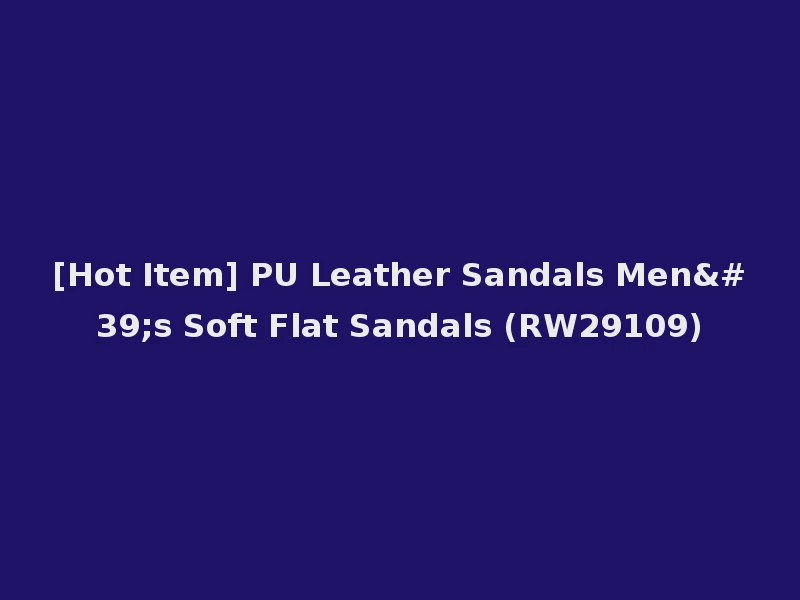 [Hot Item] PU Leather Sandals Men's Soft Flat Sandals (RW29109)