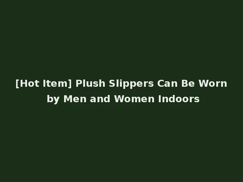 [Hot Item] Plush Slippers Can Be Worn by Men and Women Indoors