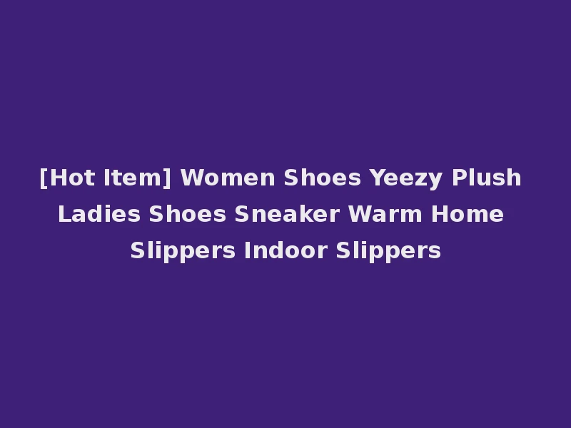 [Hot Item] Women Shoes Yeezy Plush Ladies Shoes Sneaker Warm Home Slippers Indoor Slippers