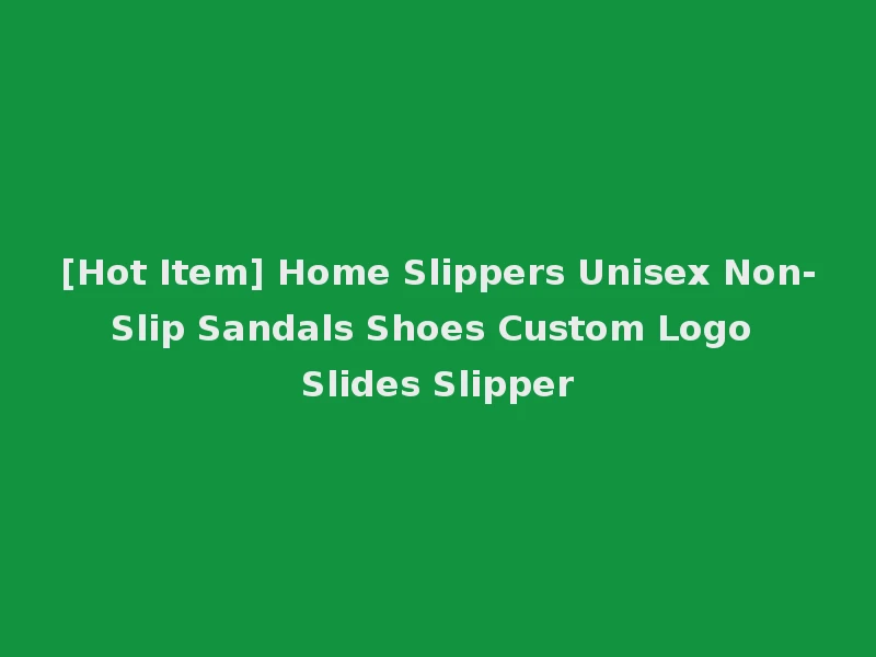 [Hot Item] Home Slippers Unisex Non-Slip Sandals Shoes Custom Logo Slides Slipper