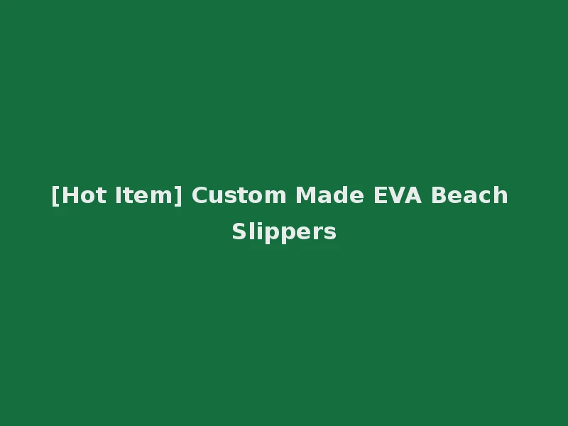 [Hot Item] Custom Made EVA Beach Slippers