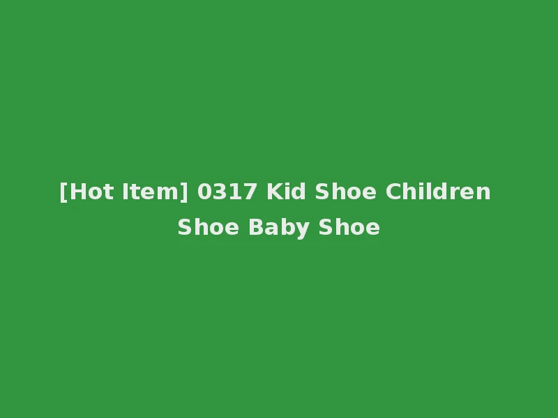 [Hot Item] 0317 Kid Shoe Children Shoe Baby Shoe