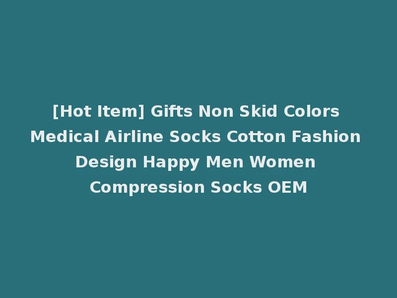 [Hot Item] Gifts Non Skid Colors Medical Airline Socks Cotton Fashion Design Happy Men Women Compression Socks OEM