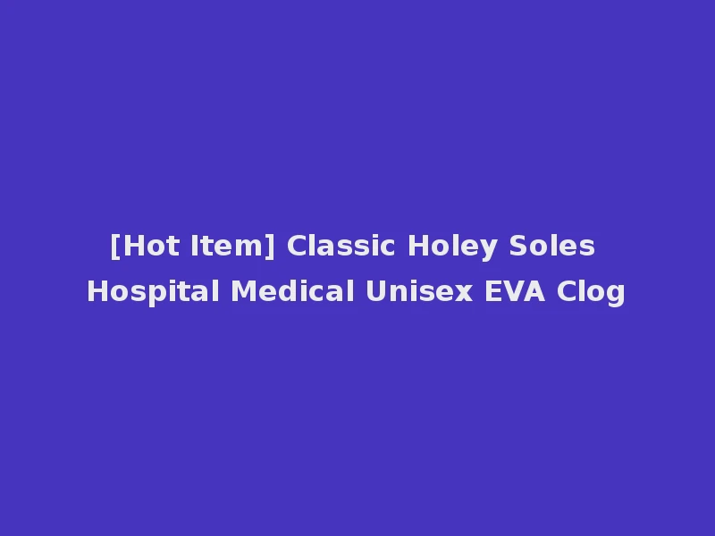 [Hot Item] Classic Holey Soles Hospital Medical Unisex EVA Clog