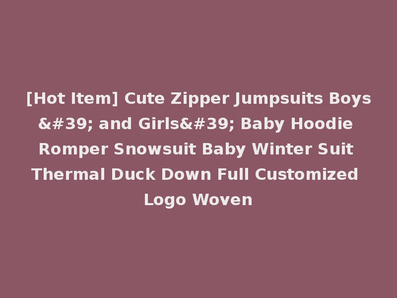 [Hot Item] Cute Zipper Jumpsuits Boys' and Girls' Baby Hoodie Romper Snowsuit Baby Winter Suit Thermal Duck Down Full Customized Logo Woven