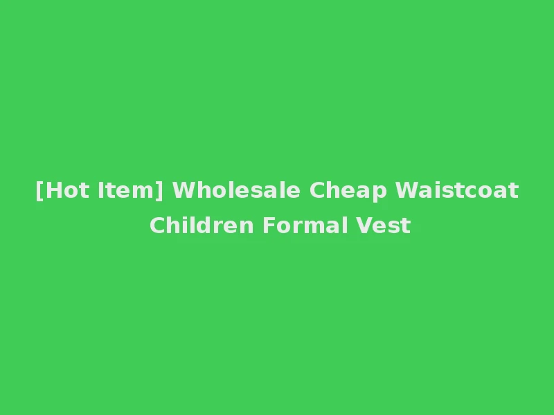 [Hot Item] Wholesale Cheap Waistcoat Children Formal Vest