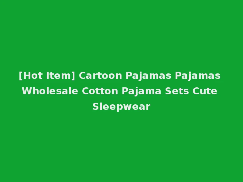 [Hot Item] Cartoon Pajamas Pajamas Wholesale Cotton Pajama Sets Cute Sleepwear