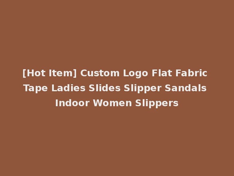 [Hot Item] Custom Logo Flat Fabric Tape Ladies Slides Slipper Sandals Indoor Women Slippers