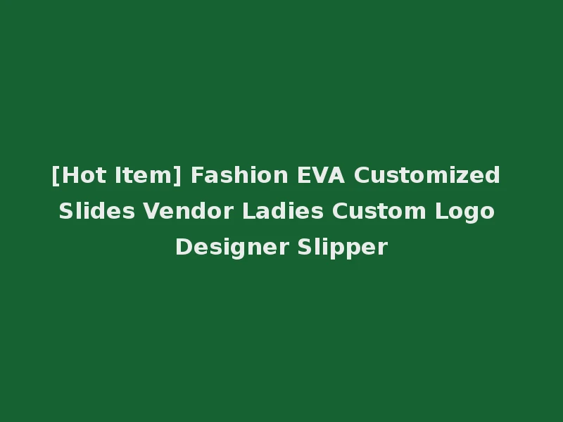 [Hot Item] Fashion EVA Customized Slides Vendor Ladies Custom Logo Designer Slipper