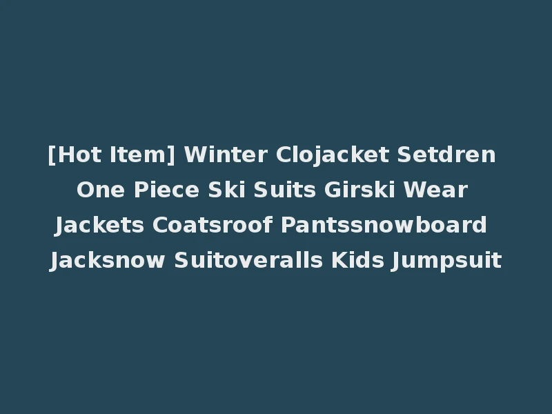 [Hot Item] Winter Clojacket Setdren One Piece Ski Suits Girski Wear Jackets Coatsroof Pantssnowboard Jacksnow Suitoveralls Kids Jumpsuit