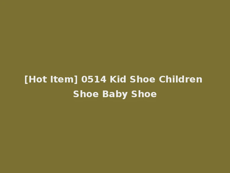 [Hot Item] 0514 Kid Shoe Children Shoe Baby Shoe