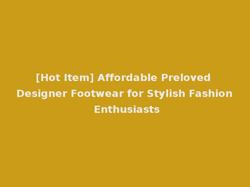 [Hot Item] Affordable Preloved Designer Footwear for Stylish Fashion Enthusiasts