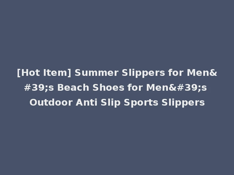 [Hot Item] Summer Slippers for Men's Beach Shoes for Men's Outdoor Anti Slip Sports Slippers