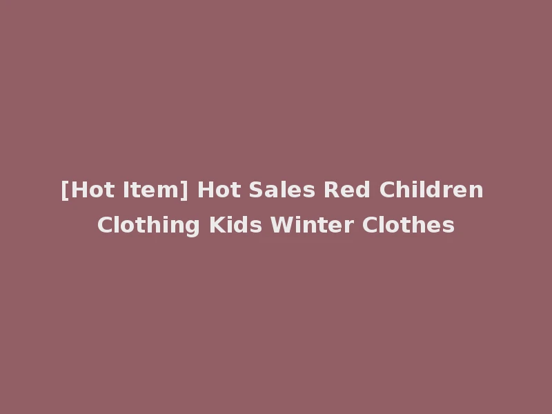 [Hot Item] Hot Sales Red Children Clothing Kids Winter Clothes