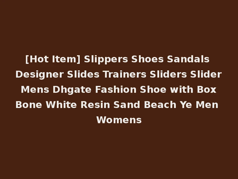 [Hot Item] Slippers Shoes Sandals Designer Slides Trainers Sliders Slider Mens Dhgate Fashion Shoe with Box Bone White Resin Sand Beach Ye Men Womens