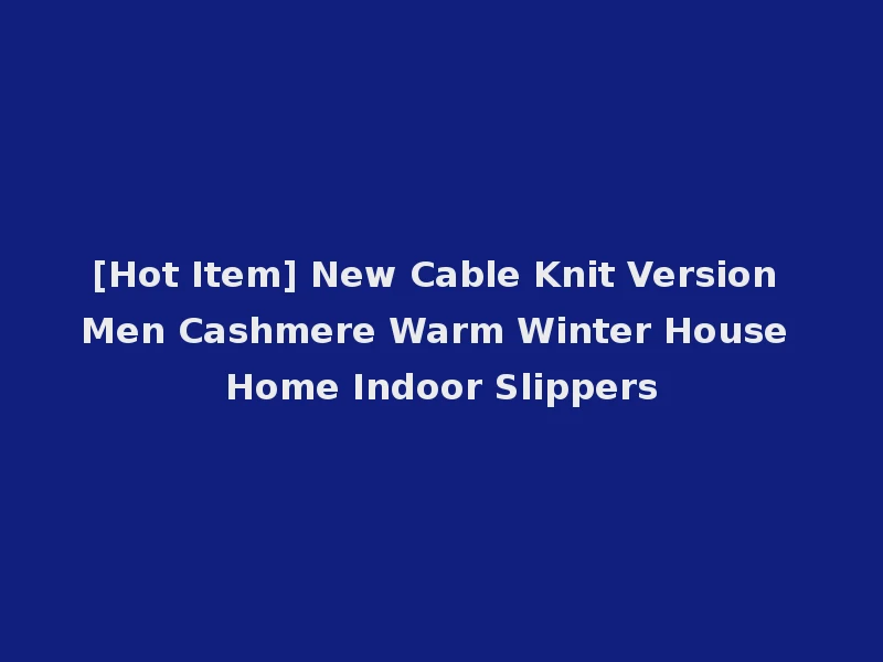 [Hot Item] New Cable Knit Version Men Cashmere Warm Winter House Home Indoor Slippers