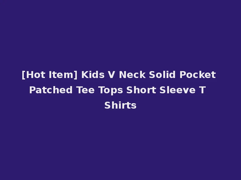[Hot Item] Kids V Neck Solid Pocket Patched Tee Tops Short Sleeve T Shirts