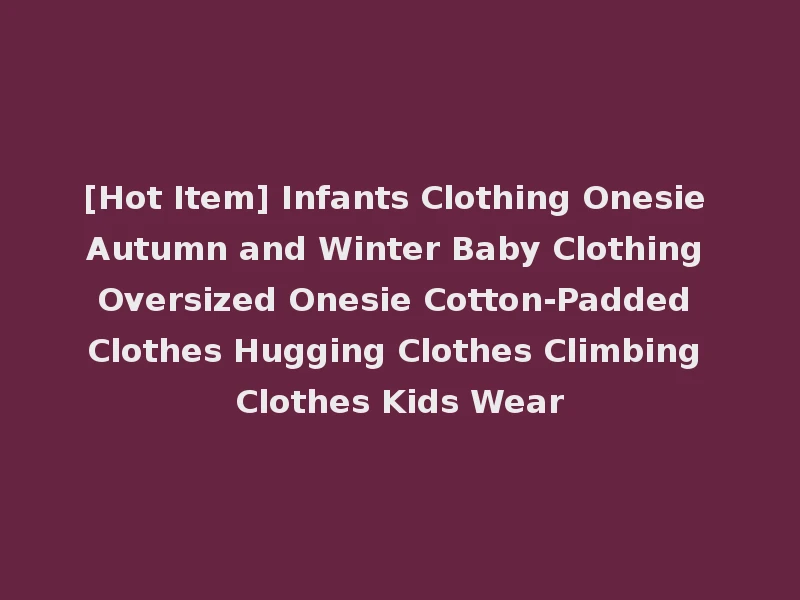 [Hot Item] Infants Clothing Onesie Autumn and Winter Baby Clothing Oversized Onesie Cotton-Padded Clothes Hugging Clothes Climbing Clothes Kids Wear