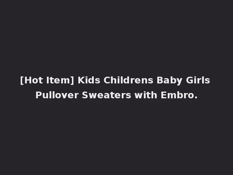 [Hot Item] Kids Childrens Baby Girls Pullover Sweaters with Embro.