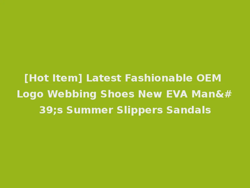 [Hot Item] Latest Fashionable OEM Logo Webbing Shoes New EVA Man's Summer Slippers Sandals