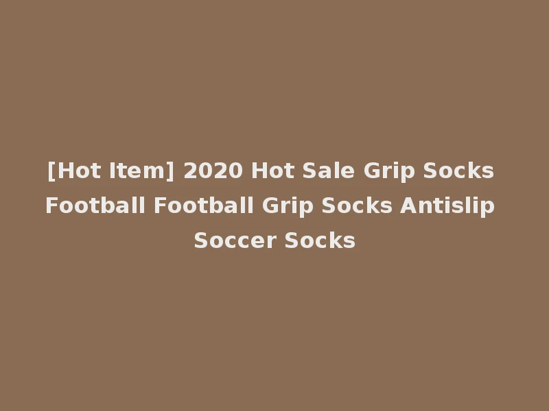 [Hot Item] 2020 Hot Sale Grip Socks Football Football Grip Socks Antislip Soccer Socks