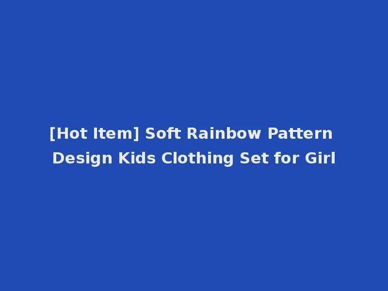 [Hot Item] Soft Rainbow Pattern Design Kids Clothing Set for Girl