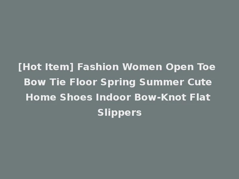 [Hot Item] Fashion Women Open Toe Bow Tie Floor Spring Summer Cute Home Shoes Indoor Bow-Knot Flat Slippers