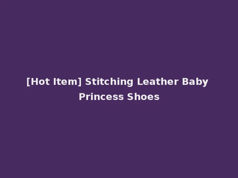 [Hot Item] Stitching Leather Baby Princess Shoes