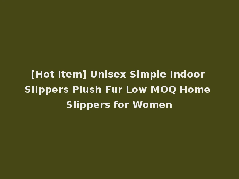 [Hot Item] Unisex Simple Indoor Slippers Plush Fur Low MOQ Home Slippers for Women