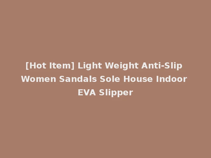 [Hot Item] Light Weight Anti-Slip Women Sandals Sole House Indoor EVA Slipper