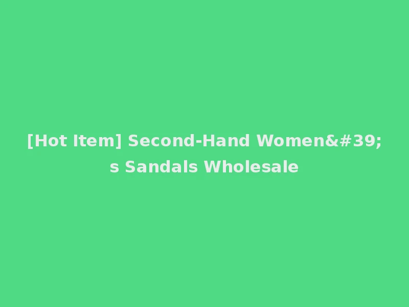 [Hot Item] Second-Hand Women's Sandals Wholesale