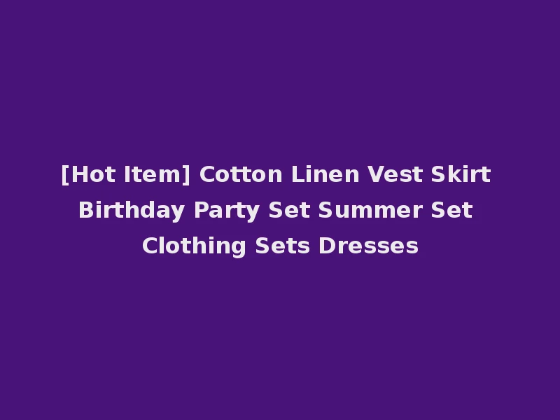 [Hot Item] Cotton Linen Vest Skirt Birthday Party Set Summer Set Clothing Sets Dresses
