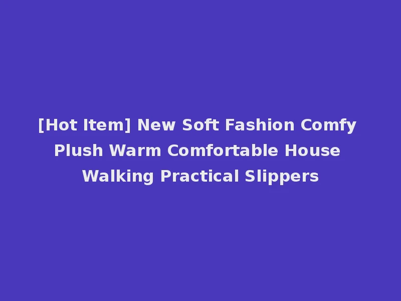 [Hot Item] New Soft Fashion Comfy Plush Warm Comfortable House Walking Practical Slippers